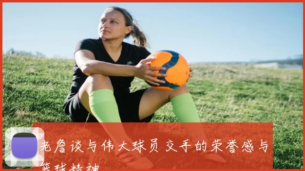 老詹谈与伟大球员交手的荣誉感与篮球精神